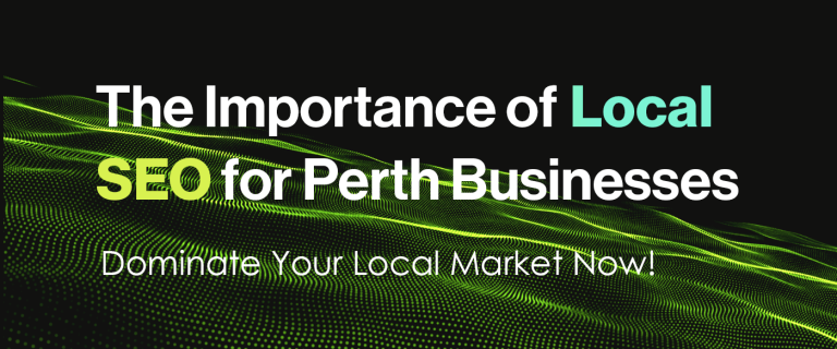 The Importance of Local SEO for Perth Businesses Dominate Your Local Market Now
